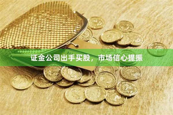 证金公司出手买股，市场信心提振