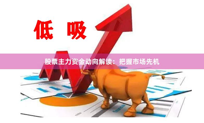 股票主力资金动向解读：把握市场先机