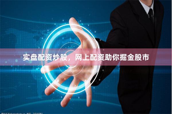 实盘配资炒股，网上配资助你掘金股市