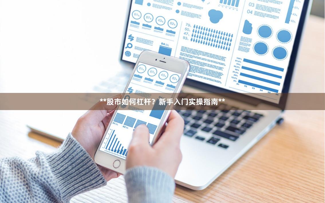 **股市如何杠杆？新手入门实操指南**